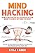 Mind Hacking: How to Unleash the Full Potential of Your Brain to Achieve Anything You Want: Unlock the Secrets of Your Brain and Become the Director of Your Own Life (Accelerated Learning)