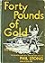 Forty Pounds of Gold
