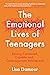 The Emotional Lives of Teenagers: Raising Connected, Capable and Compassionate Adolescents