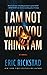 I Am Not Who You Think I Am