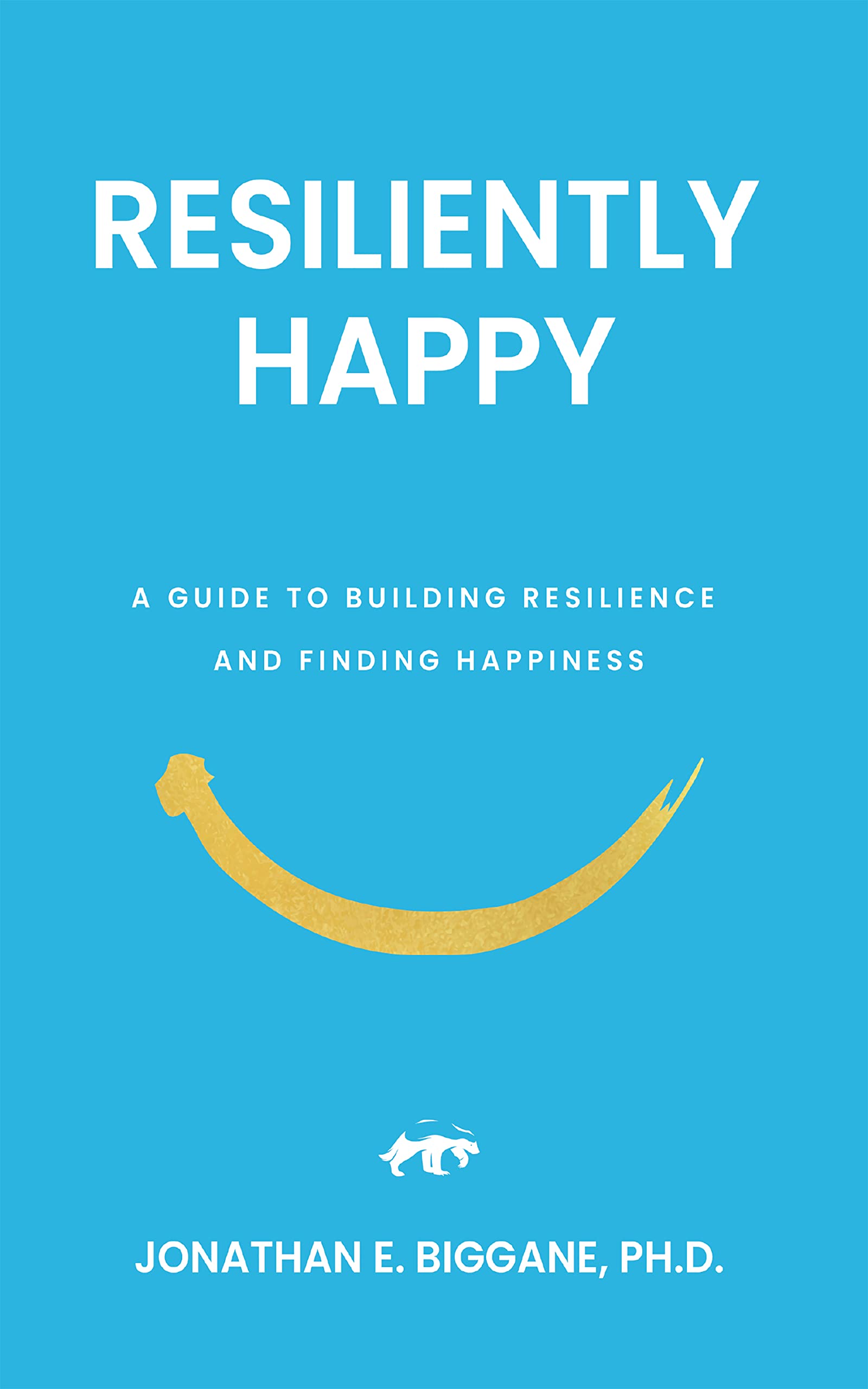 Resiliently Happy: A Guide to Building Resilience and Finding Happiness (Kindle Edition)