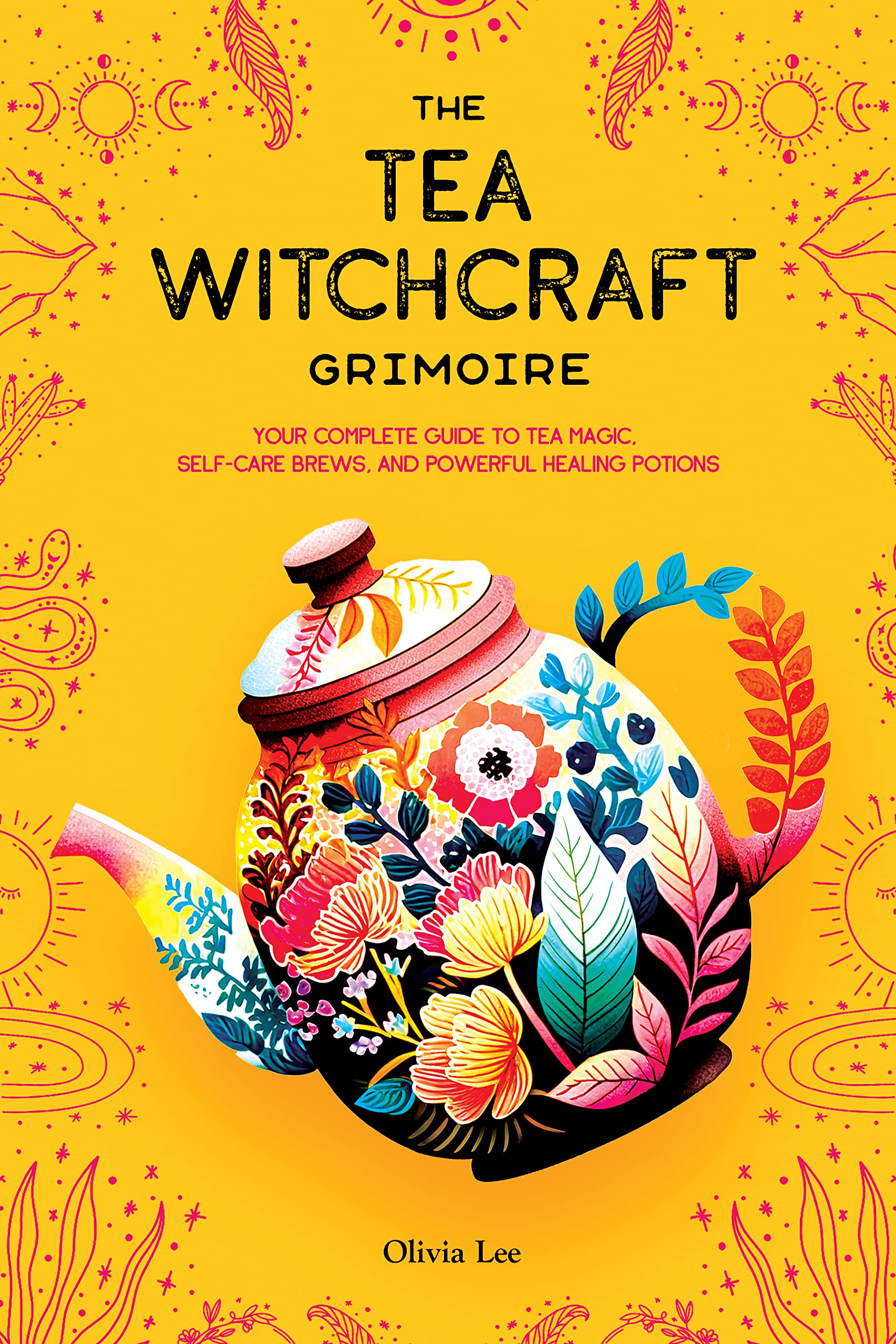 The Tea Witchcraft Grimoire: Your Complete Guide to Tea Magic, Self-Care Brews, and Powerful Healing Potions (Kindle Edition)