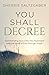 You Shall Decree: Commanding Your Crisis into Alignment with the Word of God Through Prayer