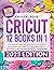 Cricut: 12 Books in 1 – The...