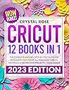 Cricut: 12 Books in 1 – The Complete and Easy Step-by-Step Guide for Beginners | Mastering All Machines, Tools & Materials | +500 Original Projects+ WOW Bonus