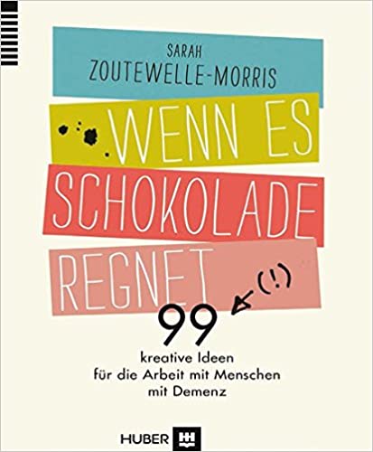 Wenn es Schokolade regnet: 99 kreative Ideen für die Arbeit mit Menschen mit Demenz
