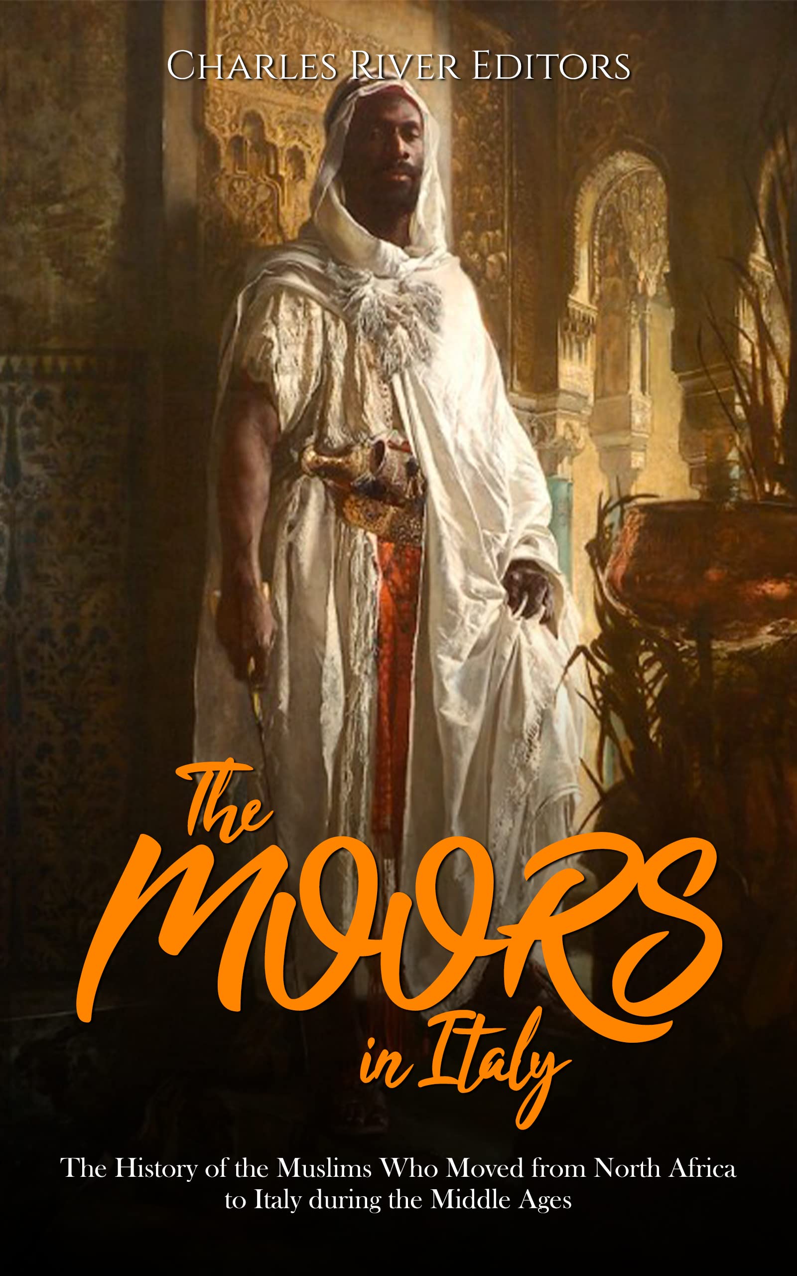 The Moors in Italy: The History of the Muslims Who Moved from North Africa to Italy during the Middle Ages (Kindle Edition)