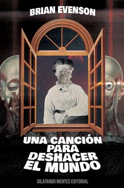 Portada de Una canción para deshacer el mundo, de Brian Evenson