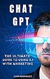 Chat GPT: The Ultimate Guide to Using A.I. with Marketing