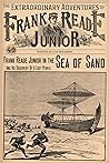 Frank Reade Junior In The Sea Of Sand: And His Discovery Of A Lost People