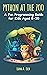 Python at the Zoo: A Fun Programming Guide for Kids Aged 8-10