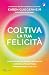 Coltiva la tua felicità: Co...