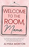 Welcome To The Room Mama: The Mompreneurs Guide To Getting Out Of Your Head, Ditching The Mom Guilt, And Building A Successful Business Book cover for Welcome To The Room Mama: The Mompreneurs Guide To Getting Out Of Your Head, Ditching The Mom Guilt, And Building A Successful Business