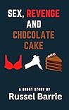 Sex, Revenge and Chocolate Cake: A Light Read Short Story (Light Reads) Sex, Revenge and Chocolate Cake: A Light Read Short Story (Light Reads)