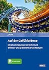 Auf der Gefühlsebene: Emotionsfokussierte Techniken effektiv und zielorientiert einsetzen