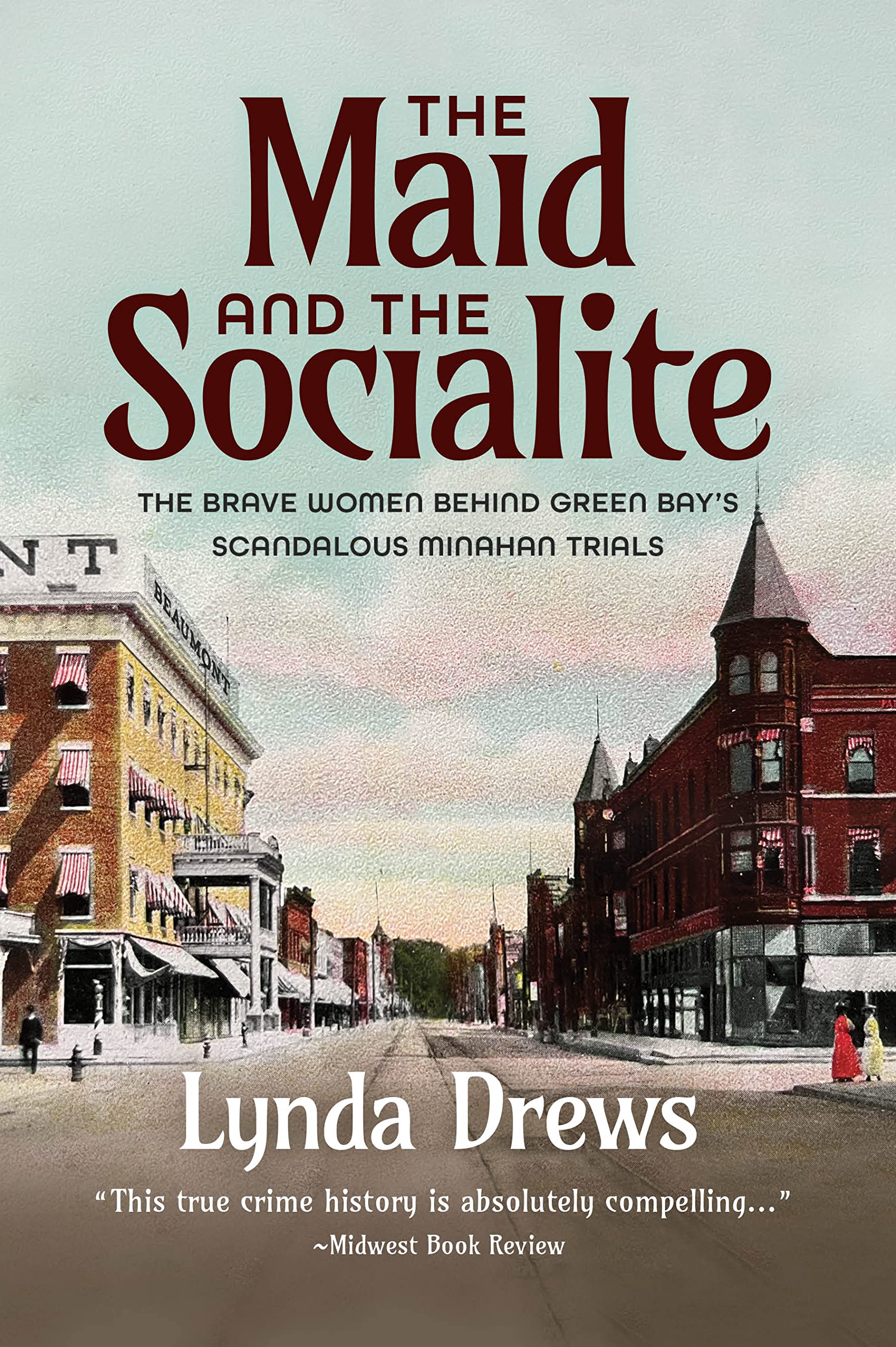 The Maid and the Socialite: The Brave Women Behind Green Bay's Scandalous Minahan Trials (Kindle Edition)