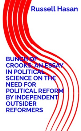 Bunch of Crooks: An Essay in Political Science on the Need for Political Reform by Independent Outsider Reformers