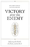 Victory over the Enemy: Defeating the World, the Flesh, and the Devil Victory over the Enemy: Defeating the World, the Flesh, and the Devil