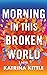 Morning in This Broken World: A Novel