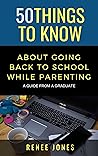 50 Things to Know About Going Back to School While Parenting : A Guide from a Graduate (50 Things to Know About Becoming a Teacher Series Book 16)