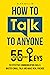 How to Talk to Anyone: 55 Essential Secret Keys to Effective Communication Skills, Master Small Talk and Make Real Friends