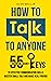 How to Talk to Anyone: 55 Essential Secret Keys to Effective Communication Skills, Master Small Talk and Make Real Friends