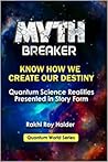 MYTH BREAKER (Illustrated): Know How We Create Our Destiny. Quantum Science Realities Presented in Story Form (Quantum World)