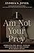 I Am Not Your Prey: Embracing the Skills, Courage, and Strength to Take Flight with Broken Wings (Book 1 of The Shattering Shame Series)
