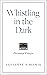 Whistling in the Dark by Lucienne S. Bloch