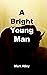 A Bright Young Man by Mark Atley