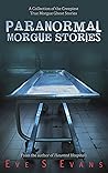 Paranormal Morgue Stories: A Collection of the creepiest true Morgue ghost stories (True Ghost Stories: Real Hauntings) Paranormal Morgue Stories: A Collection of the creepiest true Morgue ghost stories (True Ghost Stories: Real Hauntings)
