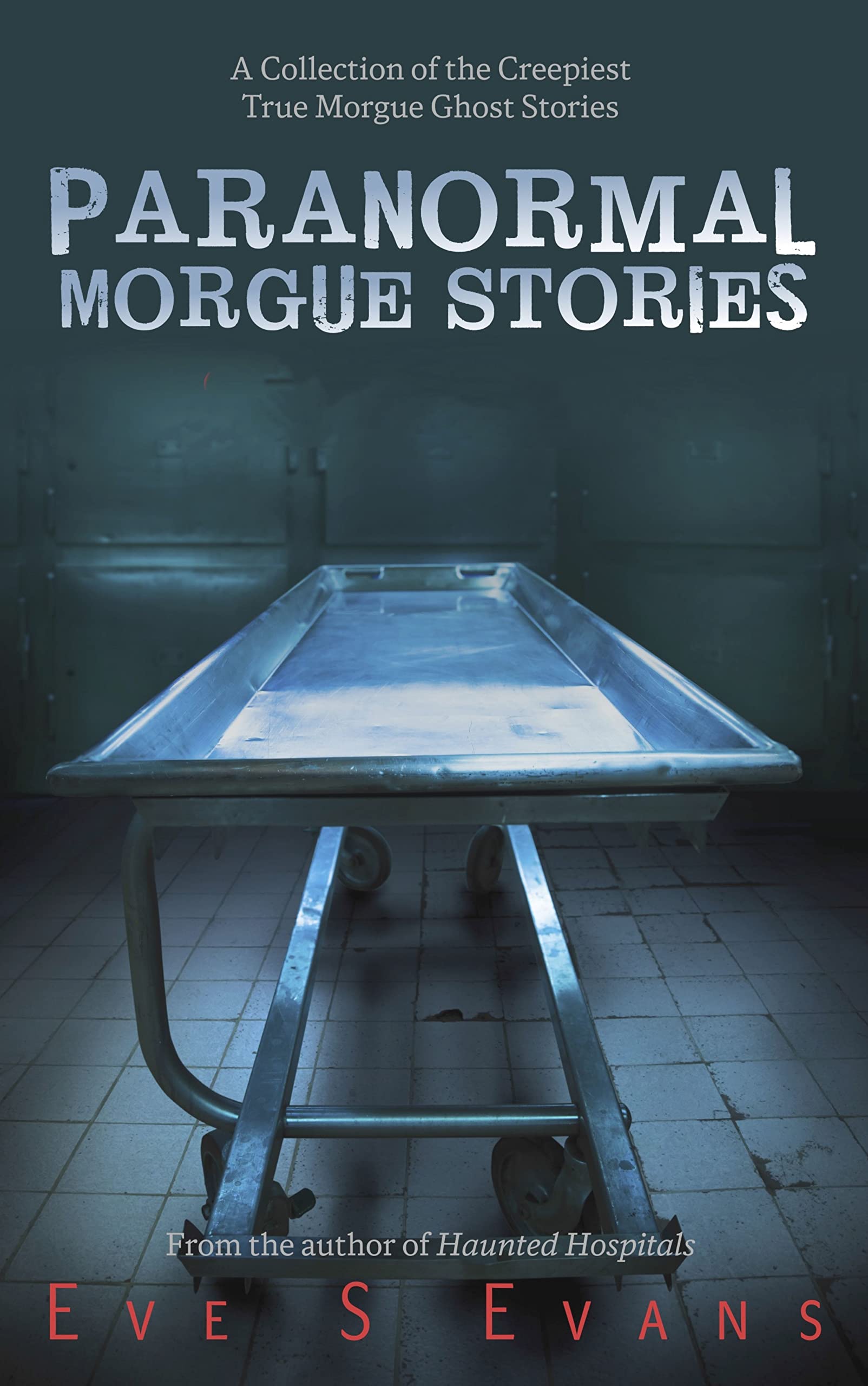 Paranormal Morgue Stories: A Collection of the creepiest true Morgue ghost stories (True Ghost Stories: Real Hauntings)