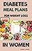 DIABETES MEAL PLANS FOR WEIGHT LOSS IN WOMEN by Gene Lopez