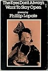 The Eyes Don't Always Want to Stay Open by Phillip Lopate