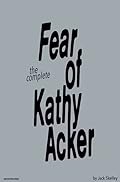 The Complete Fear of Kathy Acker