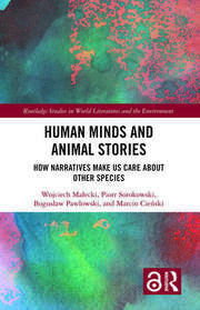 Human Minds and Animal Stories: How Narratives Make Us Care About Other Species (Routledge Studies in World Literatures and the Environment)