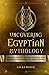 Uncovering Egyptian Mythology: A Beginner's Guide Into The World of Egyptian Gods, Goddesses, Historic Mortals and Ancient Monsters. (Ancient History Books)