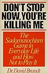 Don't Stop Now, You're Killing Me: The Sadomasochism Game in Everyday Life Don't Stop Now, You're Killing Me: The Sadomasochism Game in Everyday Life
