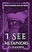 I See Metaphors by A.L. Blacksmith