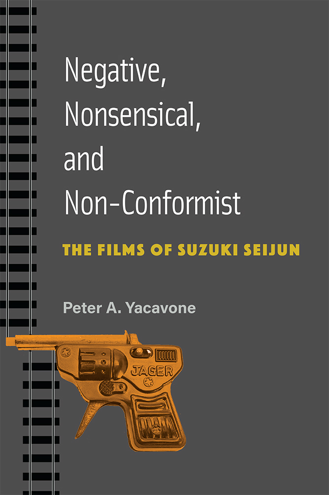 Negative, Nonsensical, and Non-Conformist: The Films of Suzuki Seijun (Volume 99) (Michigan Monograph Series in Japanese Studies)