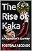 The Rise of Kaka: A Champion's Journey (FOOTBALL LEGENDS)