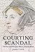 Courting Scandal: The Rise and Fall of Jane Boleyn, Lady Rochford