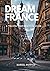 DREAM FRANCE : A TRAVEL PRE...