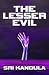 The Lesser Evil by Sri Kandula The Lesser Evil by Sri Kandula