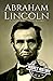 Abraham Lincoln: A Life from Beginning to End (Biographies of US Presidents)