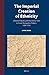 The Imperial Creation of Ethnicity: Chinese Policies and the Ethnic Turn in Inner Mongolian Politics, 1900-1930 (Inner Asia Book Series, 15)