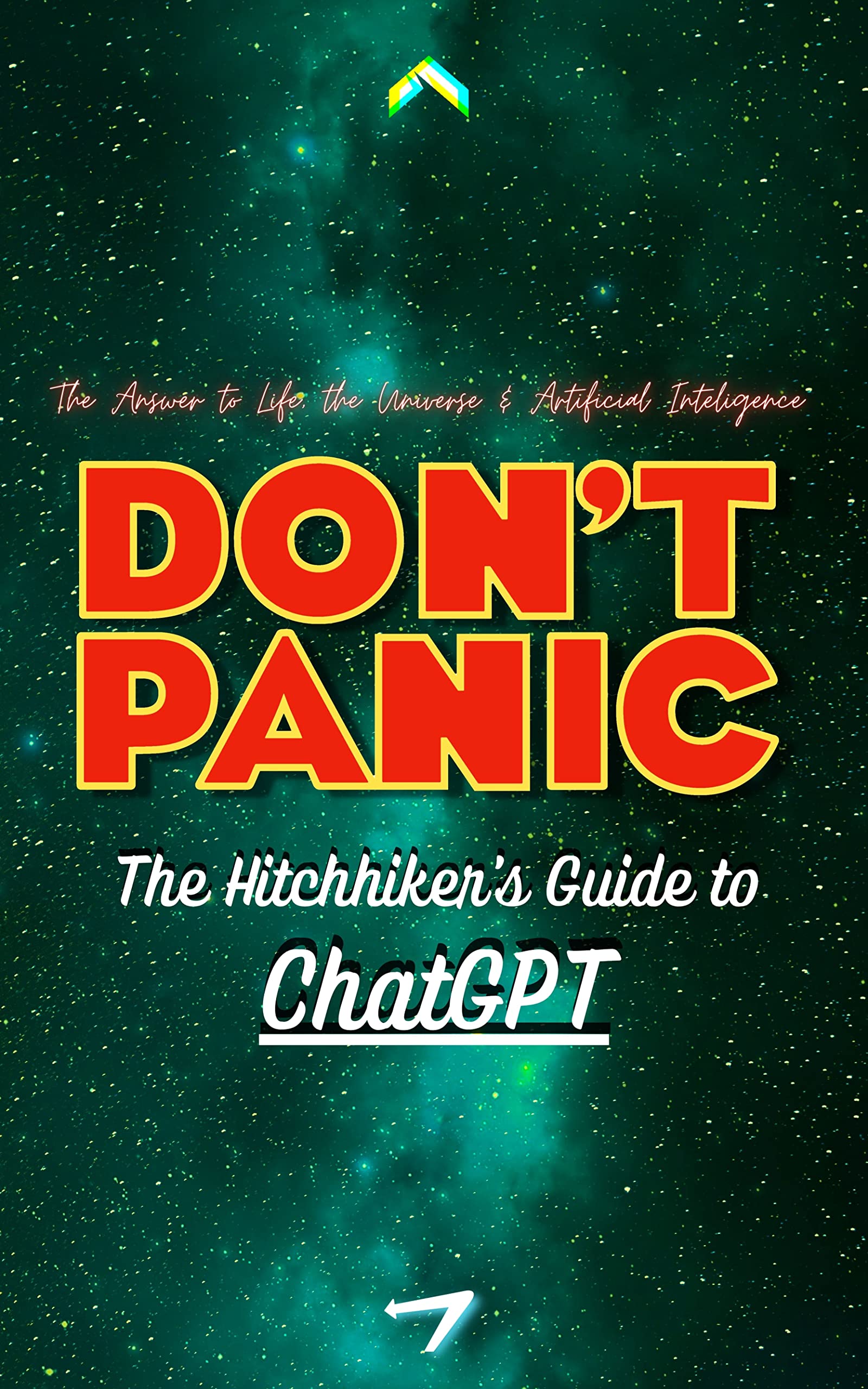 The Hitchhiker's Guide to ChatGPT: The Answer to Life, The Universe & Artificial Intelligence (The Hitchhiker's Guide to Success)