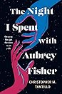 The Night I Spent with Aubrey Fisher by Christopher M. Tantillo