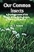 Our Common Insects; A Popular Account of the Insects of Our Fields, Forests, Gardens and Houses