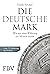 Die Deutsche Mark: Wie aus einer Währung ein Mythos wurde. Zum 75. Geburtstag der D-Mark (German Edition)